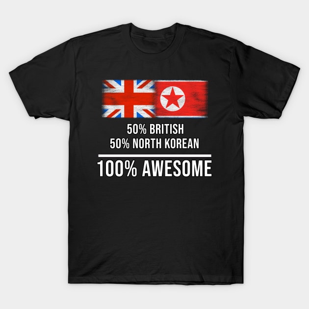 50% British 50% North Korean 100% Awesome - Gift for North Korean Heritage From North Korea T-Shirt by Country Flags